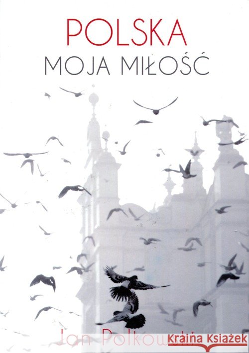 Polska moja miłość Polkowski Jan 9788393900725 Pro-Patria - książka