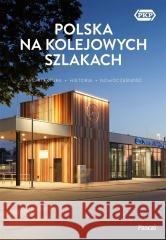 Polska na kolejowych szlakach Magdalena Stefańczyk, Krzysztof Bzowski 9788383172392 Pascal - książka