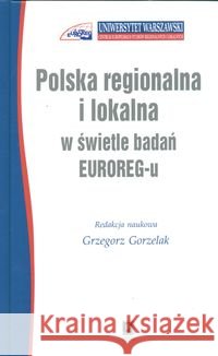 Polska regionalna i lokalna w świetle badań EUROREG-u Gorzelak Grzegorz 9788373832558 Scholar - książka