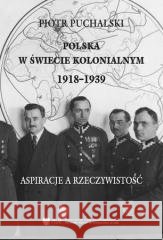 Polska w świecie kolonialnym 1918-1939 Piotr Puchalski 9788367487870 Polski Instytut Spraw Międzynarodowych - książka