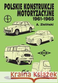 Polskie konstrukcje motoryzacyjne 1961-1965 Zieliński Andrzej 9788320616712 Wydawnictwa Komunikacji i Łączności WKŁ - książka