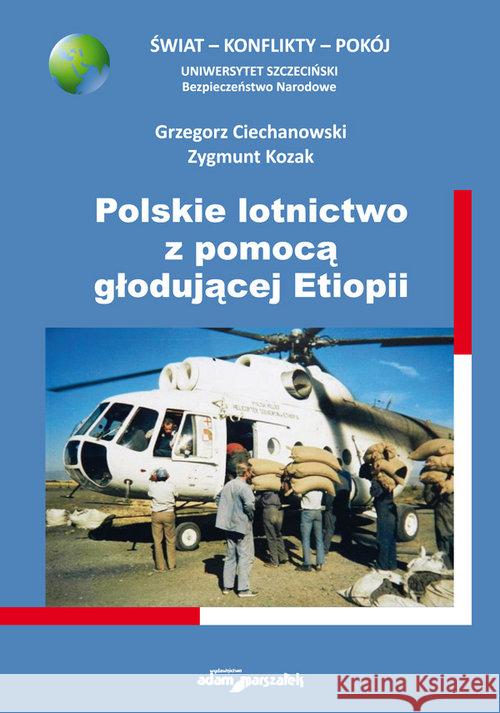 Polskie lotnictwo z pomocą głodującej Etiopii Ciechanowski Grzegorz Kozak Zygmunt 9788380199408 Adam Marszałek - książka