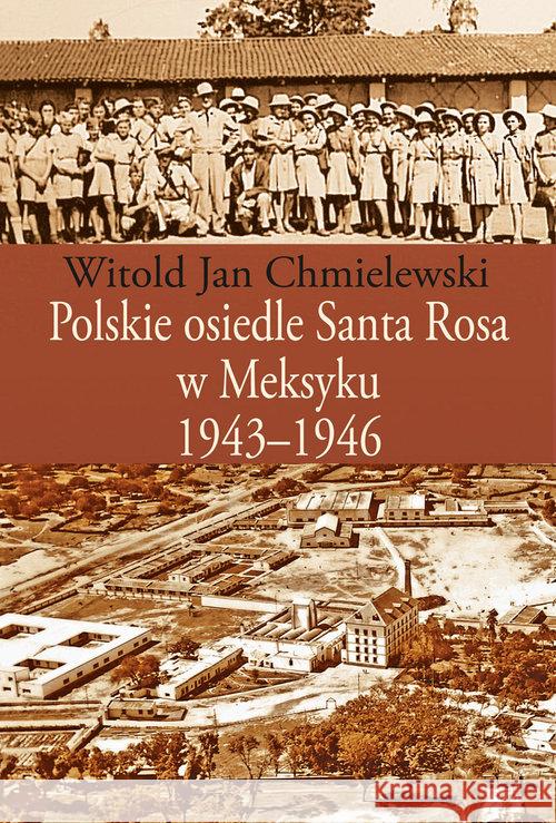 Polskie osiedle Santa Rosa w Meksyku 1943-1946 Chmielewski Witold Jan 9788375456707 Aspra - książka