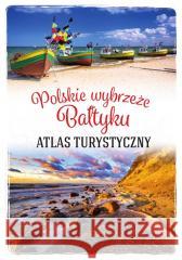 Polskie wybrzeże Bałtyku. Atlas turystyczny Magdalena Stefańczyk 9788382228038 SBM - książka