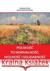 Polskość to normalność wolność i solidarność Sylwia Galij-Skarbińska, Wojciech Polak 9788381808712 Adam Marszałek - książka