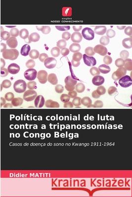 Política colonial de luta contra a tripanossomíase no Congo Belga MATITI, Didier 9786208708566 Edições Nosso Conhecimento - książka