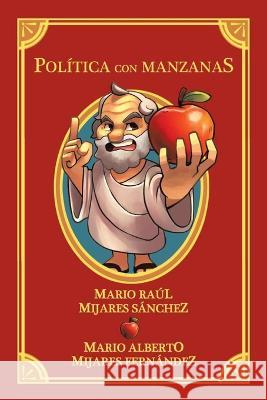 Política Con Manzanas Sánchez, Mario Raúl Mijares 9781506548838 Palibrio - książka