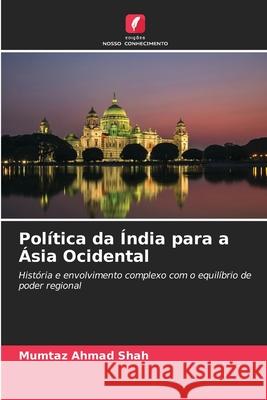 Pol?tica da ?ndia para a ?sia Ocidental Mumtaz Ahmad Shah 9786207790166 Edicoes Nosso Conhecimento - książka