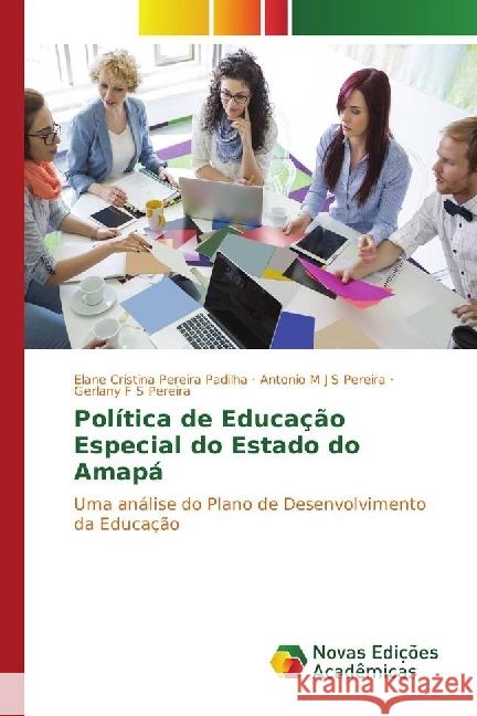 Política de Educação Especial do Estado do Amapá : Uma análise do Plano de Desenvolvimento da Educação Padilha, Elane Cristina Pereira; Pereira, Antonio M J S; Pereira, Gerlany F S 9783330752733 Novas Edicioes Academicas - książka