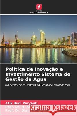 Pol?tica de Inova??o e Investimento Sistema de Gest?o da ?gua Atik Budi Paryanti Prof H. Sri Widodo Prof Dian Damayanti 9786207943111 Edicoes Nosso Conhecimento - książka