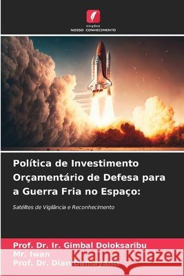 Pol?tica de Investimento Or?ament?rio de Defesa para a Guerra Fria no Espa?o Prof Ir Gimbal Doloksaribu Iwan                                     Prof Dian Damayanti 9786207580835 Edicoes Nosso Conhecimento - książka