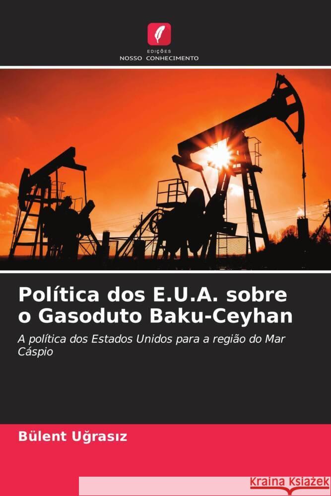 Política dos E.U.A. sobre o Gasoduto Baku-Ceyhan Ugrasiz, Bülent 9786202827645 Edições Nosso Conhecimento - książka