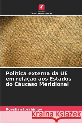 Política externa da UE em relação aos Estados do Cáucaso Meridional Ibrahimov, Rovshan 9786208752828 Edições Nosso Conhecimento - książka