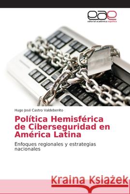 Política Hemisférica de Ciberseguridad en América Latina Castro Valdebenito, Hugo José 9786202130134 Editorial Academica Espanola - książka