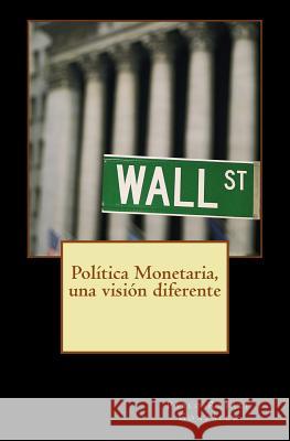 Política Monetaria, una visión diferente Rafael, Gonzalez Pablo 9781537518657 Createspace Independent Publishing Platform - książka