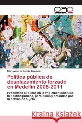 Política pública de desplazamiento forzado en Medellín 2008-2011 Garcia Jaramillo, Gloria Andrea 9783659069215 Editorial Academica Espanola - książka