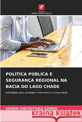 POLÍTICA PÚBLICA E SEGURANÇA REGIONAL NA BACIA DO LAGO CHADE EDWIN, EDWIN IHECHITURU 9786209025617 Edições Nosso Conhecimento - książka