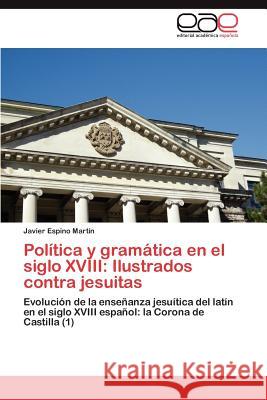 Política y gramática en el siglo XVIII: Ilustrados contra jesuitas Espino Martín Javier 9783846572788 Editorial Acad Mica Espa Ola - książka