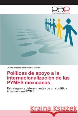 Políticas de apoyo a la internacionalización de las PYMES mexicanas Hernández Talonia, Jesus Alberto 9783659083211 Editorial Academica Espanola - książka