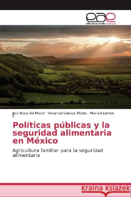 Políticas públicas y la seguridad alimentaria en México : Agricultura familiar para la seguridad alimentaria Baca del Moral, Julio; Cuevas Reyes, Venancio; Lemos F., Marisel 9783639845198 Editorial Académica Española - książka