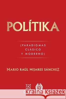 Polítika: (Paradigmas Clásico Y Moderno) Mario Raúl Mijares Sánchez 9781506533865 Palibrio - książka