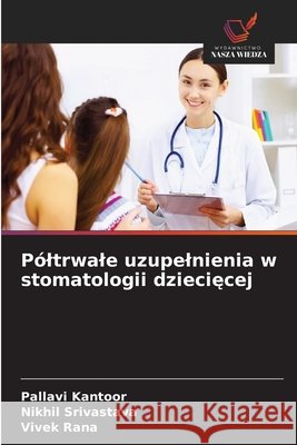 Póltrwale uzupelnienia w stomatologii dziecięcej Kantoor, Pallavi, Srivastava, Nikhil, Rana, Vivek 9786630236941 Wydawnictwo Nasza Wiedza - książka