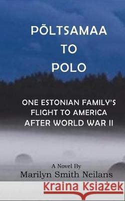 Poltsamaa to Polo: An Estonian Family's Flight to America After World War II Marilyn Smith Neilans Lyn Neilans John G. Neilans 9781723393488 Createspace Independent Publishing Platform - książka