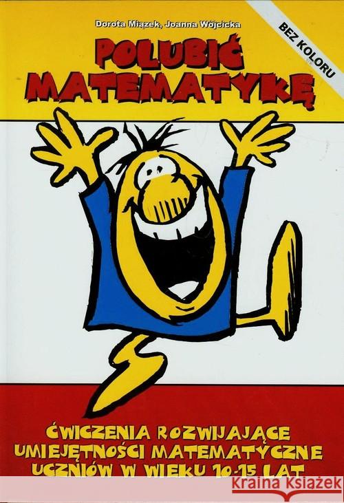 Polubić matematykę. Ćwiczenia rozwijające... Miązek Dorota Wójcicka Joanna 9788374056199 Wydawnictwo Akademii Humanistyczno-Ekonomiczn - książka