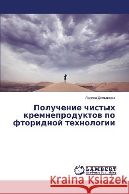 Poluchenie Chistykh Kremneproduktov Po Ftoridnoy Tekhnologii Dem'yanova Larisa 9783659521683 LAP Lambert Academic Publishing - książka