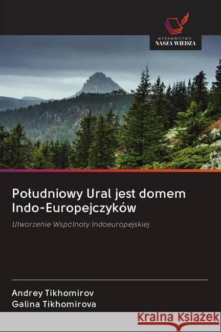 Poludniowy Ural jest domem Indo-Europejczyków : Utworzenie Wspólnoty Indoeuropejskiej Tikhomirov, Andrey; Tikhomirova, Galina 9786200968807 Wydawnictwo Bezkresy Wiedzy - książka