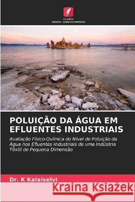 Poluicao Da Agua Em Efluentes Industriais Dr K Kalaiselvi   9786206234999 Edicoes Nosso Conhecimento - książka