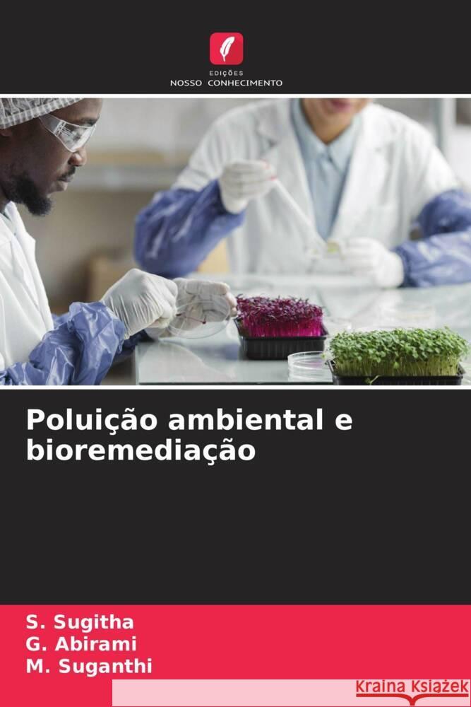 Polui??o ambiental e bioremedia??o S. Sugitha G. Abirami M. Suganthi 9786206964858 Edicoes Nosso Conhecimento - książka