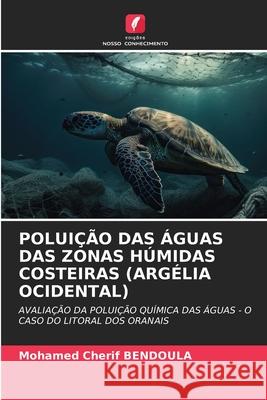 Polui??o Das ?guas Das Zonas H?midas Costeiras (Arg?lia Ocidental) Mohamed Cherif Bendoula 9786207533367 Edicoes Nosso Conhecimento - książka