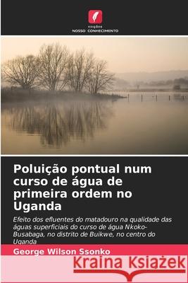 Poluição pontual num curso de água de primeira ordem no Uganda Ssonko, George Wilson 9786200699909 Edições Nosso Conhecimento - książka