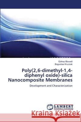 Poly(2,6-dimethyl-1,4-diphenyl oxide)-silica Nanocomposite Membranes Bissadi, Golnaz 9783659391064 LAP Lambert Academic Publishing - książka