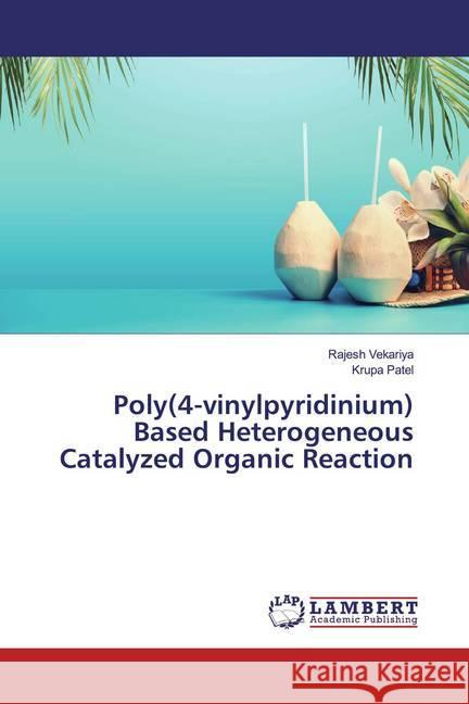 Poly(4-vinylpyridinium) Based Heterogeneous Catalyzed Organic Reaction Vekariya, Rajesh; Patel, Krupa 9786200079589 LAP Lambert Academic Publishing - książka