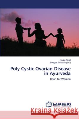 Poly Cystic Ovarian Disease in Ayurveda Patel Krupa                              Bhalodia Shreyas 9783659415302 LAP Lambert Academic Publishing - książka