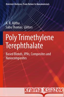 Poly Trimethylene Terephthalate: Based Blends, Ipns, Composites and Nanocomposites A. R. Ajitha Sabu Thomas 9789811973055 Springer - książka