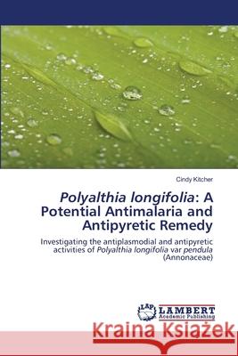Polyalthia longifolia: A Potential Antimalaria and Antipyretic Remedy Cindy Kitcher 9786200786357 LAP Lambert Academic Publishing - książka