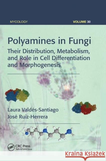 Polyamines in Fungi: Their Distribution, Metabolism, and Role in Cell Differentiation and Morphogenesis Laura Valdes-Santiago Jose Ruiz-Herrera 9780367377106 CRC Press - książka
