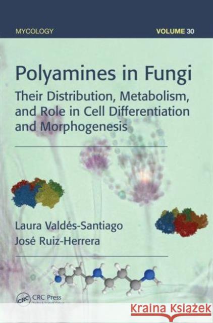 Polyamines in Fungi: Their Distribution, Metabolism, and Role in Cell Differentiation and Morphogenesis Laura Valdes-Santiago Jose Ruiz-Herrera  9781498717427 Taylor and Francis - książka