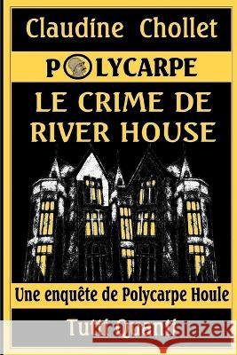 Polycarpe, Le Crime de River House Claudine Chollet 9782952865883 Editions Tutti Quanti - książka
