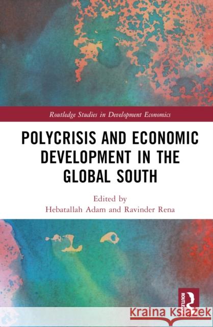 Polycrisis and Economic Development in the Global South Hebatallah Adam Ravinder Rena 9781032694320 Taylor & Francis Ltd - książka