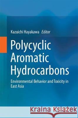 Polycyclic Aromatic Hydrocarbons: Environmental Behavior and Toxicity in East Asia Hayakawa, Kazuichi 9789811067747 Springer - książka