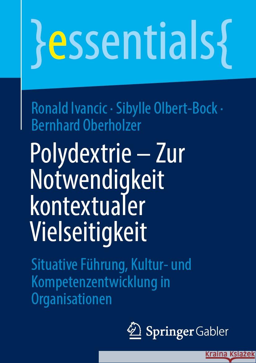 Polydextrie - Zur Notwendigkeit Kontextualer Vielseitigkeit: Situative F?hrung, Kultur- Und Kompetenzentwicklung in Organisationen Ronald Ivancic Sibylle Olbert-Bock Bernhard Oberholzer 9783658485801 Springer Gabler - książka
