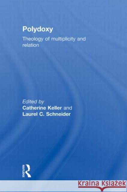 Polydoxy : Theology of Multiplicity and Relation Catherine Keller Laurel Schneider  9780415781350 Taylor and Francis - książka