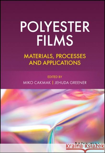 Polyester Films: Materials, Processes and Applicat ions Cakmak 9781119535751 John Wiley and Sons Ltd - książka