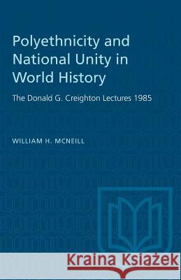 Polyethnicity and National Unity in World History: The Donald G. Creighton Lectures 1985 McNeill, William H. 9780802066435 University of Toronto Press - książka