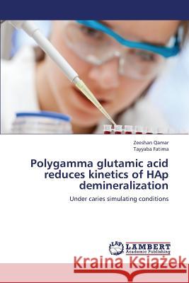 Polygamma Glutamic Acid Reduces Kinetics of Hap Demineralization Qamar Zeeshan                            Fatima Tayyaba 9783659324017 LAP Lambert Academic Publishing - książka