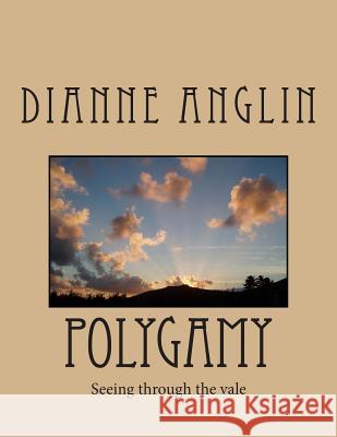Polygamy: Seeing through the vale Anglin, Dianne 9781500802721 Createspace - książka